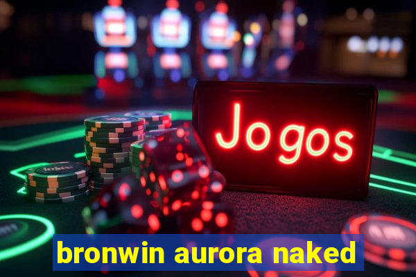 bronwin aurora naked